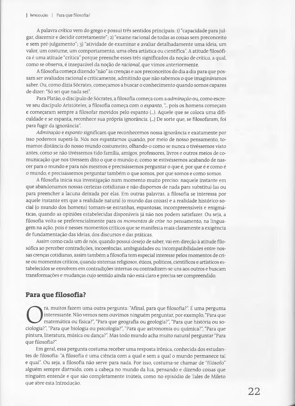 pré-julgamento ; 3) "atividade de examinar e avaliar detalhadamente uma ideia, um valor, um costume, um comportamento, uma obra artística ou cientifica'.