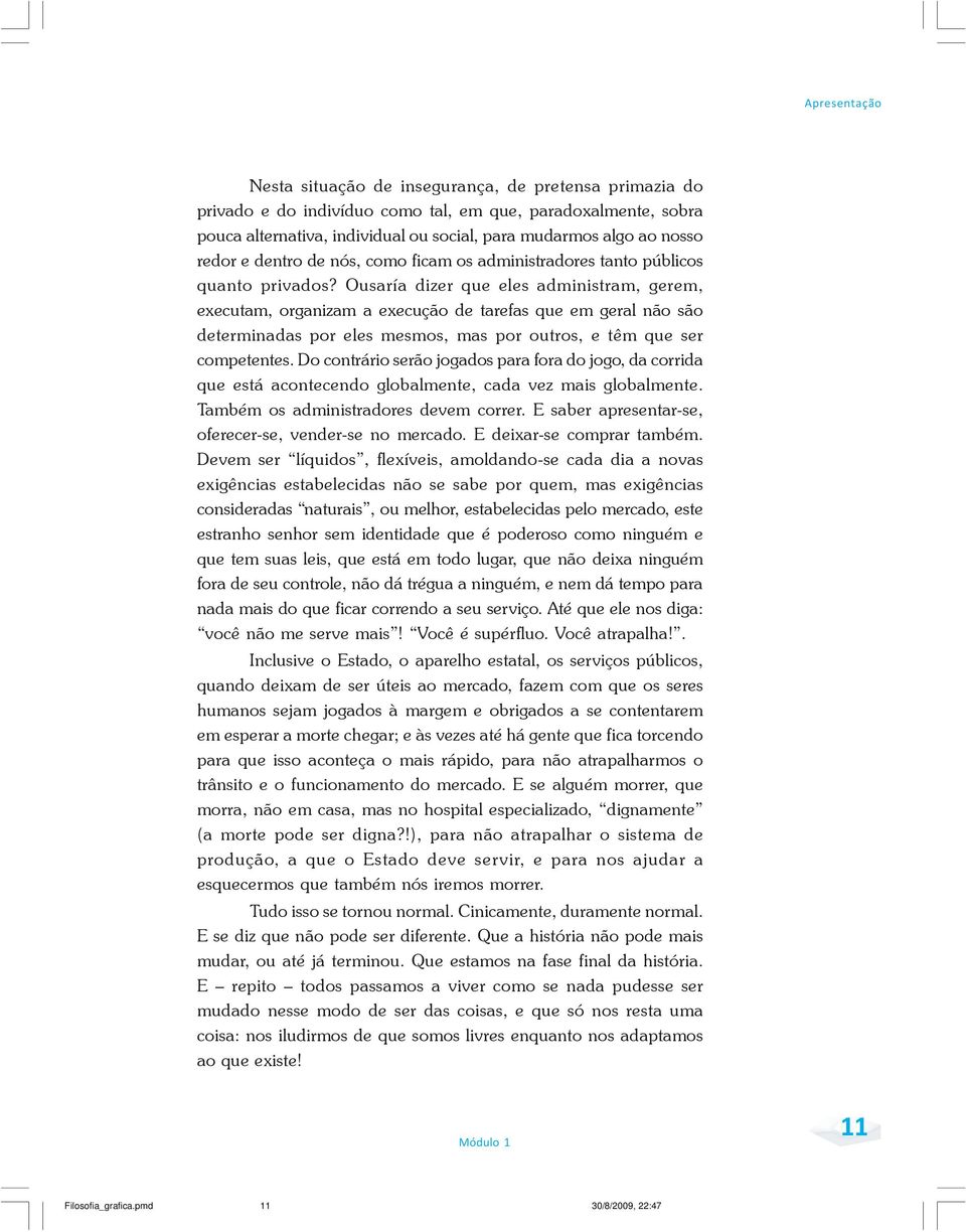 Ousaría dizer que eles administram, gerem, executam, organizam a execução de tarefas que em geral não são determinadas por eles mesmos, mas por outros, e têm que ser competentes.