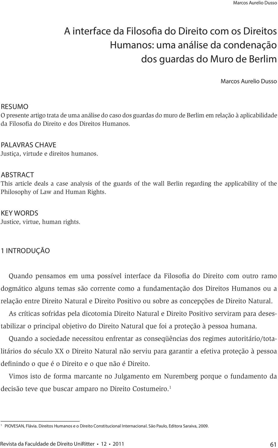 ABSTRACT This article deals a case analysis of the guards of the wall Berlin regarding the applicability of the Philosophy of Law and Human Rights. KEY WORDS Justice, virtue, human rights.