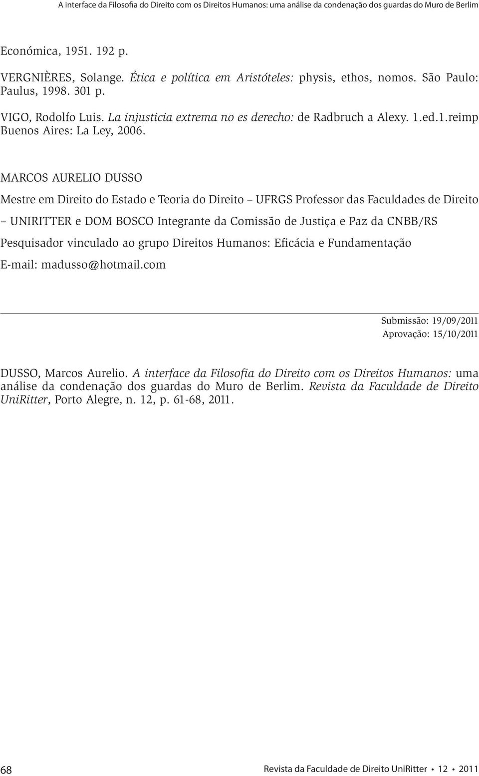 MARCOS AURELIO DUSSO Mestre em Direito do Estado e Teoria do Direito UFRGS Professor das Faculdades de Direito UNIRITTER e DOM BOSCO Integrante da Comissão de Justiça e Paz da CNBB/RS Pesquisador