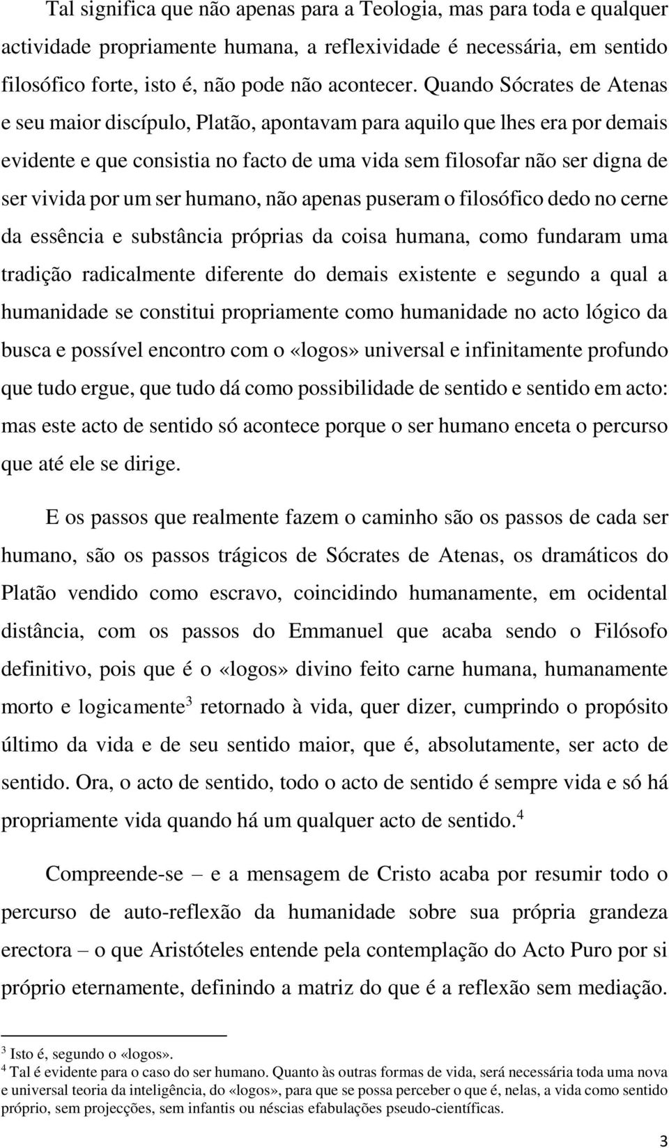 ser humano, não apenas puseram o filosófico dedo no cerne da essência e substância próprias da coisa humana, como fundaram uma tradição radicalmente diferente do demais existente e segundo a qual a