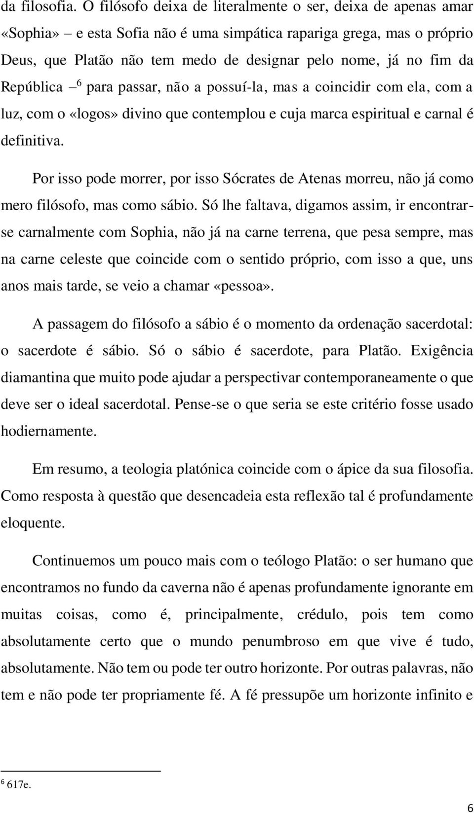 República 6 para passar, não a possuí-la, mas a coincidir com ela, com a luz, com o «logos» divino que contemplou e cuja marca espiritual e carnal é definitiva.