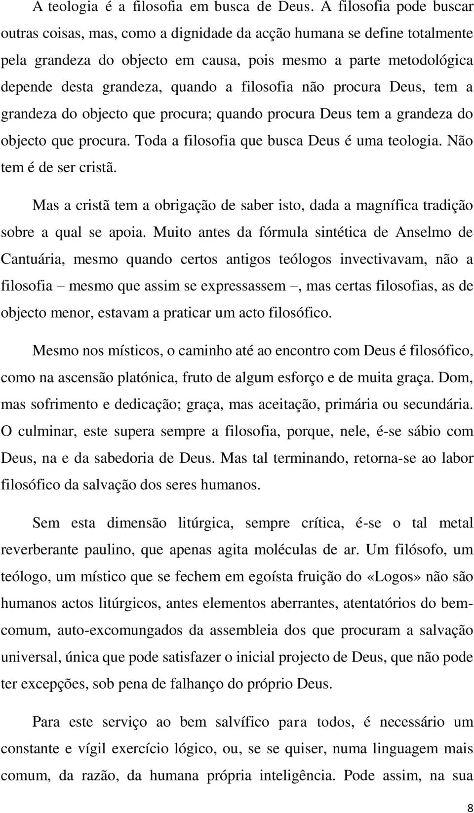 filosofia não procura Deus, tem a grandeza do objecto que procura; quando procura Deus tem a grandeza do objecto que procura. Toda a filosofia que busca Deus é uma teologia. Não tem é de ser cristã.