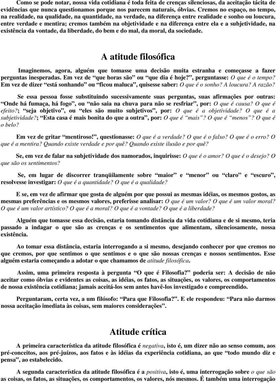 diferença entre ela e a subjetividade, na existência da vontade, da liberdade, do bem e do mal, da moral, da sociedade.