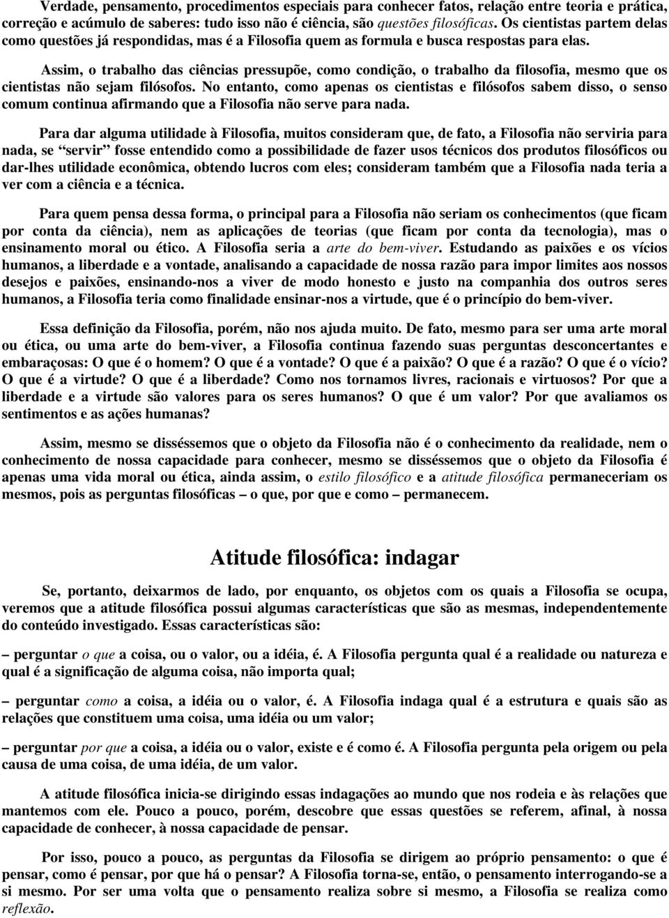 Assim, o trabalho das ciências pressupõe, como condição, o trabalho da filosofia, mesmo que os cientistas não sejam filósofos.