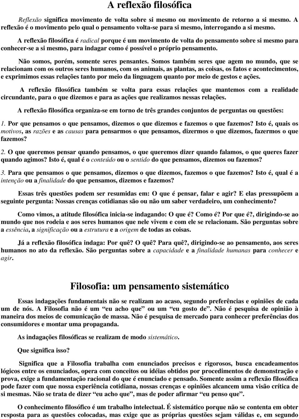 A reflexão filosófica é radical porque é um movimento de volta do pensamento sobre si mesmo para conhecer-se a si mesmo, para indagar como é possível o próprio pensamento.