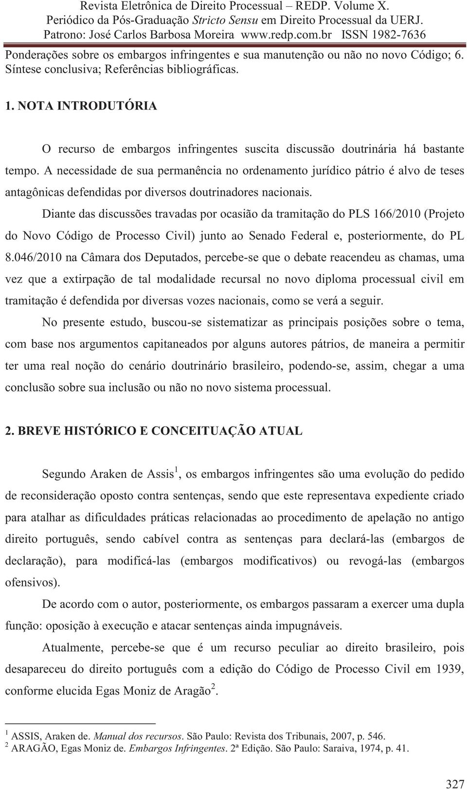 A necessidade de sua permanência no ordenamento jurídico pátrio é alvo de teses antagônicas defendidas por diversos doutrinadores nacionais.