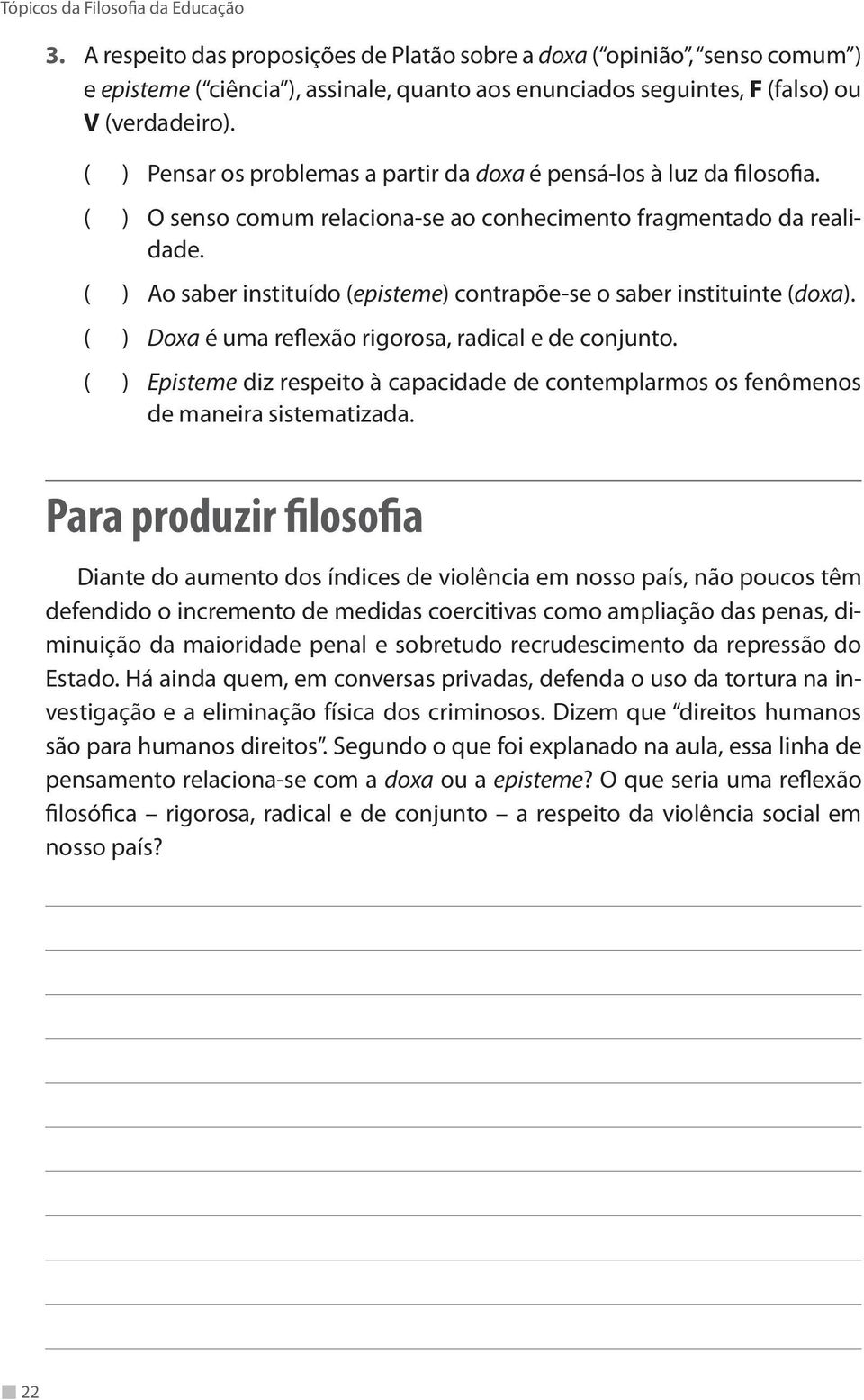 Pensar os problemas a partir da doxa é pensá-los à luz da filosofia. O senso comum relaciona-se ao conhecimento fragmentado da realidade.