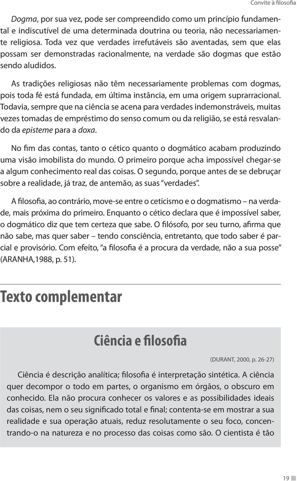 As tradições religiosas não têm necessariamente problemas com dogmas, pois toda fé está fundada, em última instância, em uma origem suprarracional.