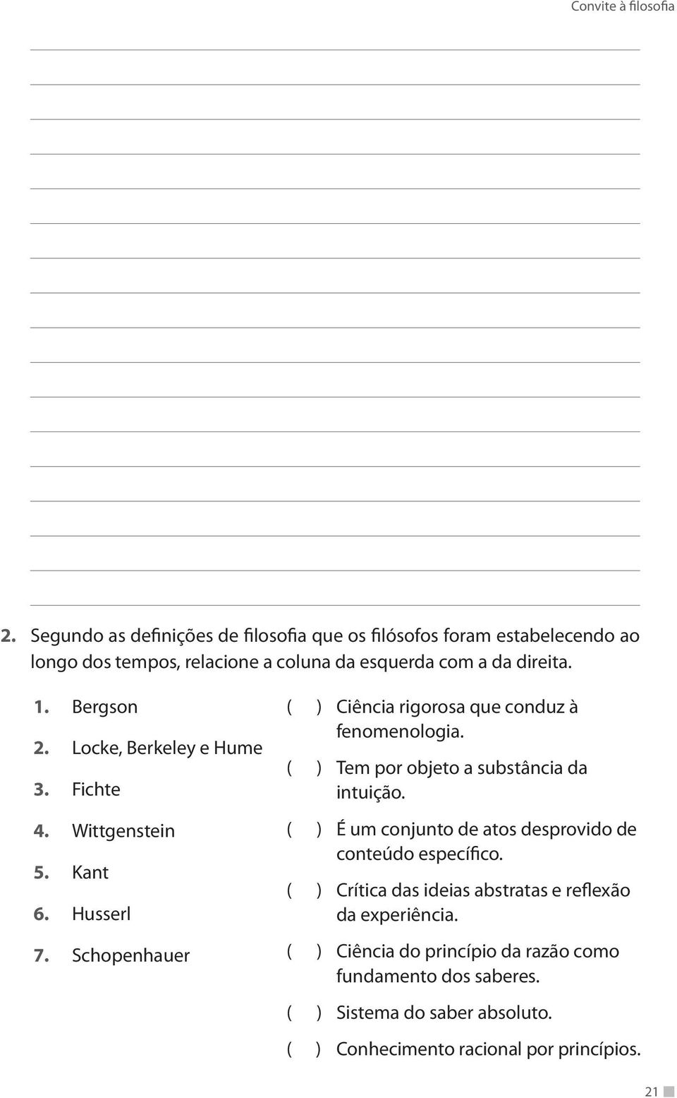 Bergson 2. Locke, Berkeley e Hume 3. Fichte 4. Wittgenstein 5. Kant 6. Husserl 7. Schopenhauer Ciência rigorosa que conduz à fenomenologia.