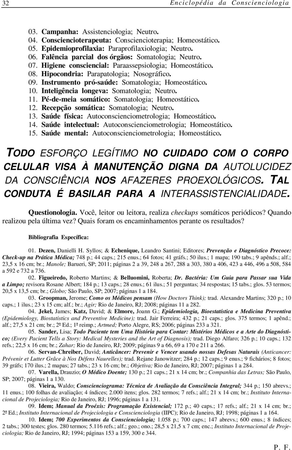 Instrumento pró-saúde: Somatologia; Homeostático. 10. Inteligência longeva: Somatologia; Neutro. 11. Pé-de-meia somático: Somatologia; Homeostático. 12. Recepção somática: Somatologia; Neutro. 13.