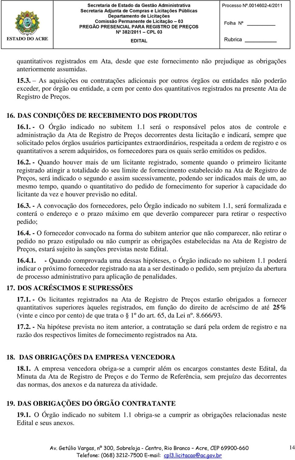 16. DAS CONDIÇÕES DE RECEBIMENTO DOS PRODUTOS 16.1. - O Órgão indicado no subitem 1.