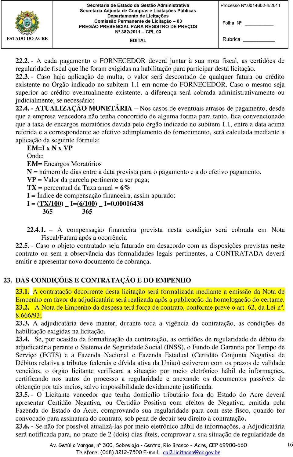 Caso o mesmo seja superior ao crédito eventualmente existente, a diferença será cobrada administrativamente ou judicialmente, se necessário; 22.4.