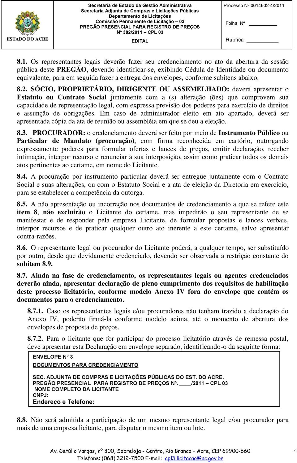 SÓCIO, PROPRIETÁRIO, DIRIGENTE OU ASSEMELHADO: deverá apresentar o Estatuto ou Contrato Social juntamente com a (s) alteração (ões) que comprovem sua capacidade de representação legal, com expressa