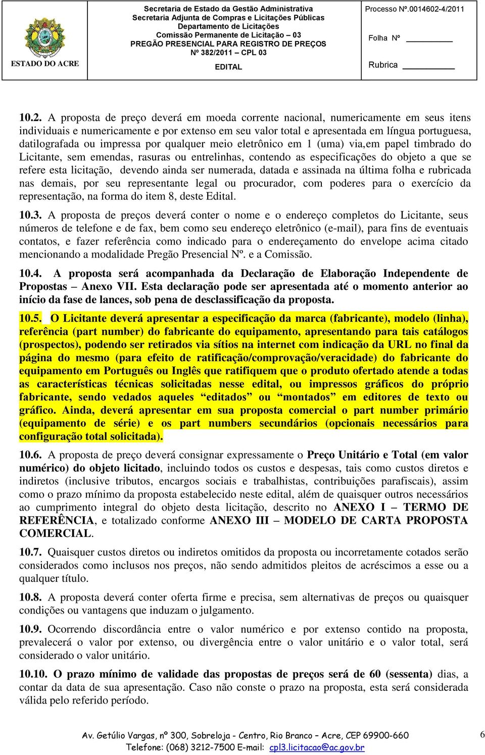 devendo ainda ser numerada, datada e assinada na última folha e rubricada nas demais, por seu representante legal ou procurador, com poderes para o exercício da representação, na forma do item 8,