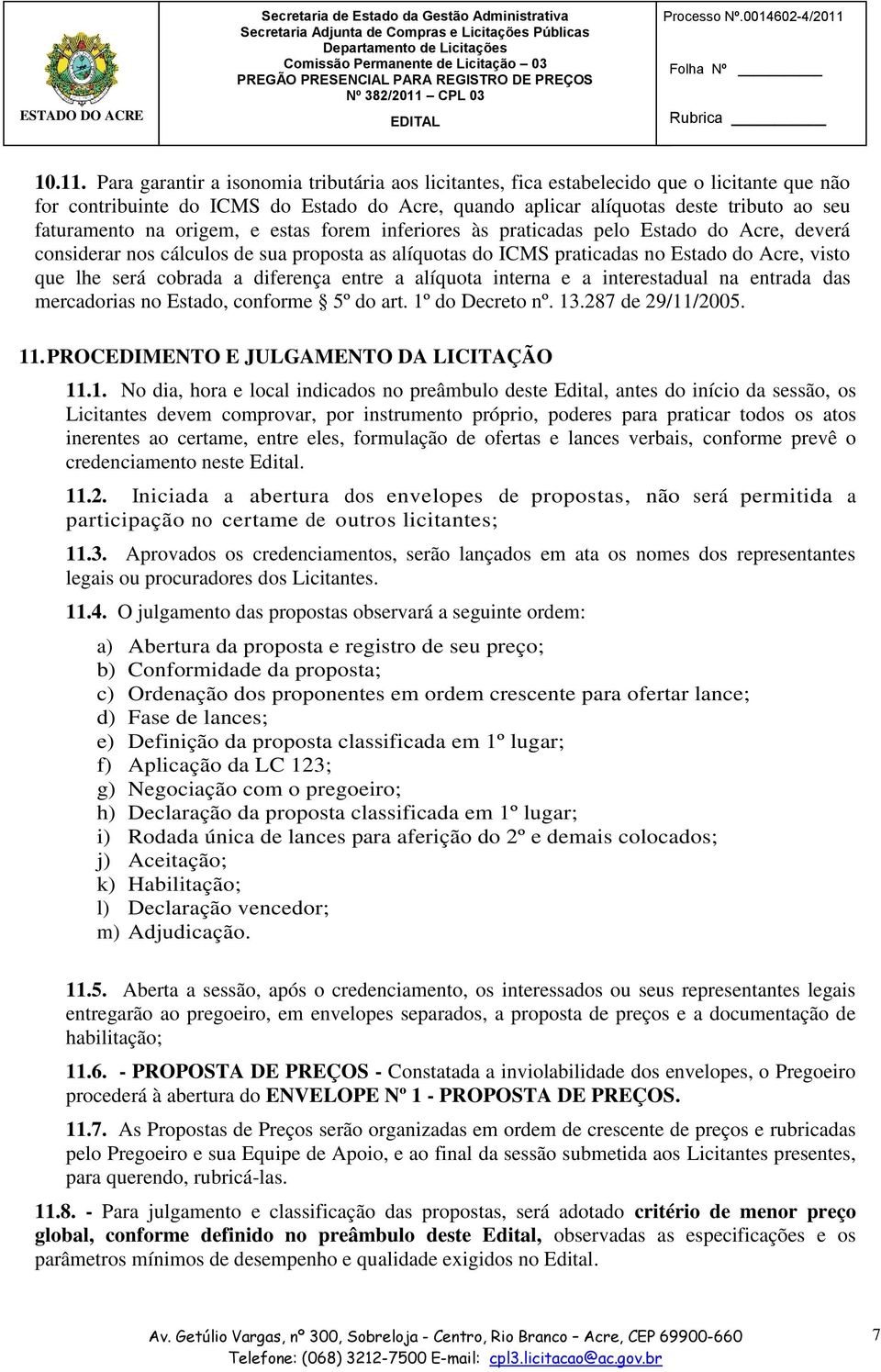 origem, e estas forem inferiores às praticadas pelo Estado do Acre, deverá considerar nos cálculos de sua proposta as alíquotas do ICMS praticadas no Estado do Acre, visto que lhe será cobrada a