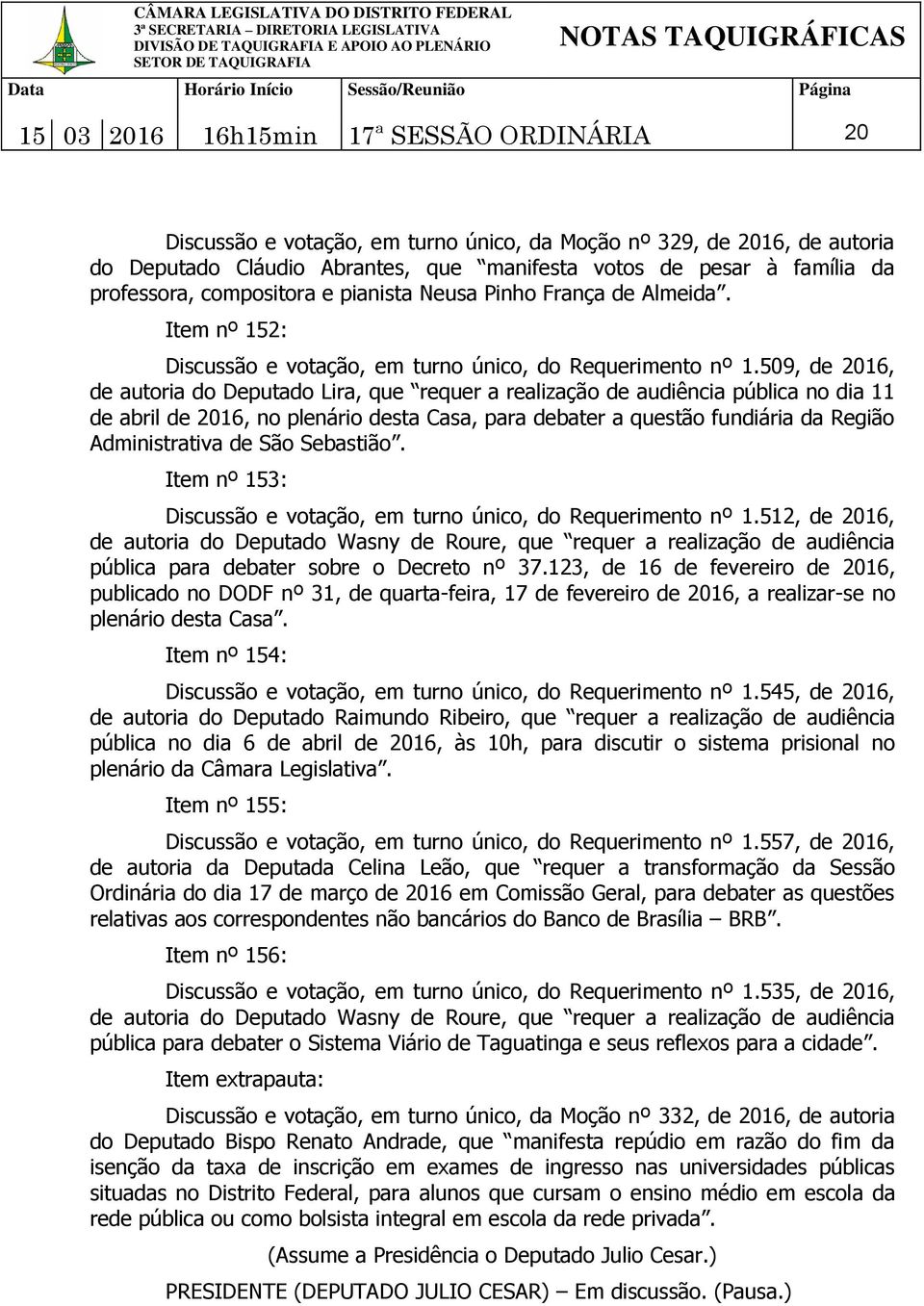 509, de 2016, de autoria do Deputado Lira, que requer a realização de audiência pública no dia 11 de abril de 2016, no plenário desta Casa, para debater a questão fundiária da Região Administrativa