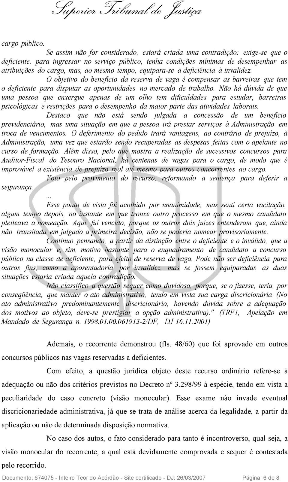 mesmo tempo, equipara-se a deficiência à invalidez. O objetivo do benefício da reserva de vaga é compensar as barreiras que tem o deficiente para disputar as oportunidades no mercado de trabalho.