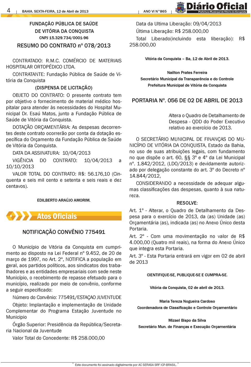 176,10 (Cinquenta e seis mil cento e setenta e seis reais e dez centavos). Atos Oficiais NOTIFICAÇÃO CONVÊNIO 775491 O Município de Vitória em cumprimento ao disposto na Lei Federal nº 9.