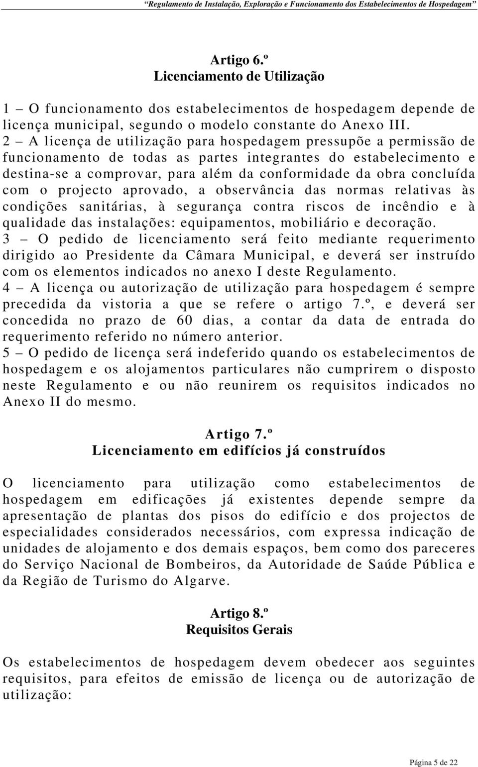 concluída com o projecto aprovado, a observância das normas relativas às condições sanitárias, à segurança contra riscos de incêndio e à qualidade das instalações: equipamentos, mobiliário e