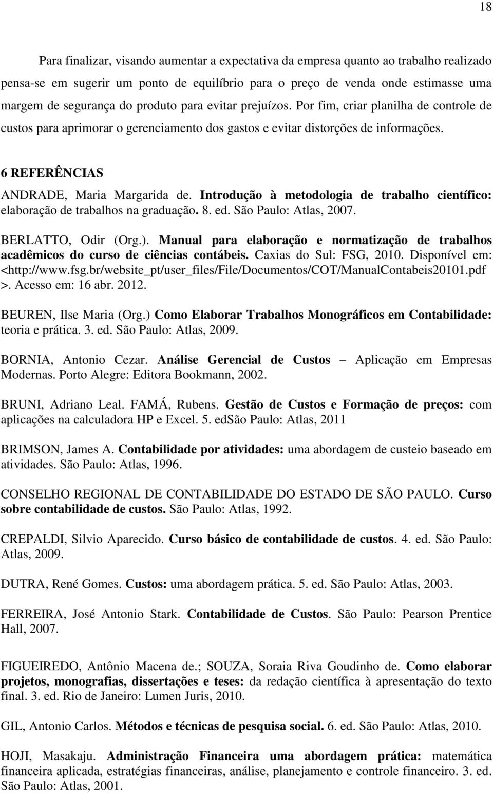 Introdução à metodologia de trabalho científico: elaboração de trabalhos na graduação. 8. ed. São Paulo: Atlas, 2007. BERLATTO, Odir (Org.).