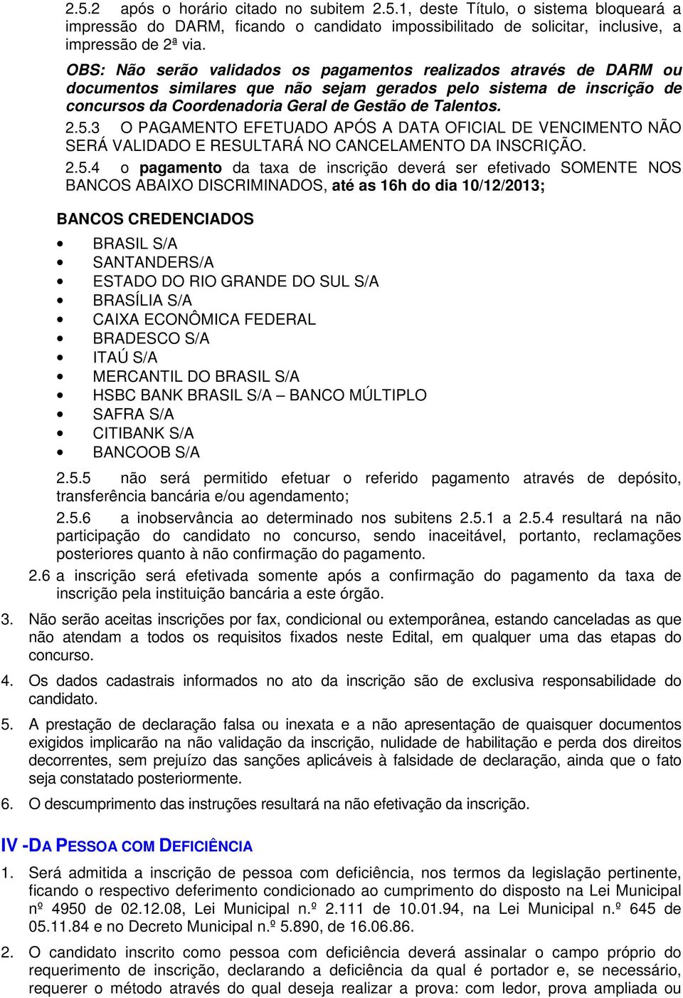 5.3 O PAGAMENTO EFETUADO APÓS A DATA OFICIAL DE VENCIMENTO NÃO SERÁ VALIDADO E RESULTARÁ NO CANCELAMENTO DA INSCRIÇÃO. 2.5.4 o pagamento da taxa de inscrição deverá ser efetivado SOMENTE NOS BANCOS