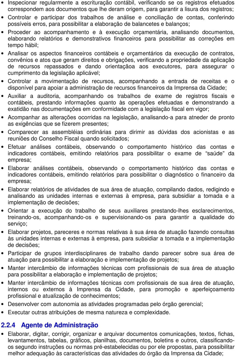 documentos, elaborando relatórios e demonstrativos financeiros para possibilitar as correções em tempo hábil; Analisar os aspectos financeiros contábeis e orçamentários da execução de contratos,