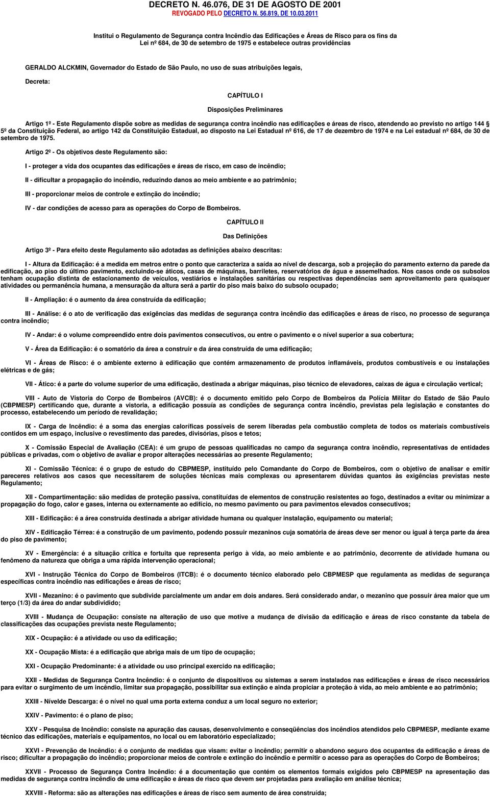 Governador do Estado de São Paulo, no uso de suas atribuições legais, Decreta: CAPÍTULO I Disposições Preliminares Artigo 1º - Este Regulamento dispõe sobre as medidas de segurança contra incêndio