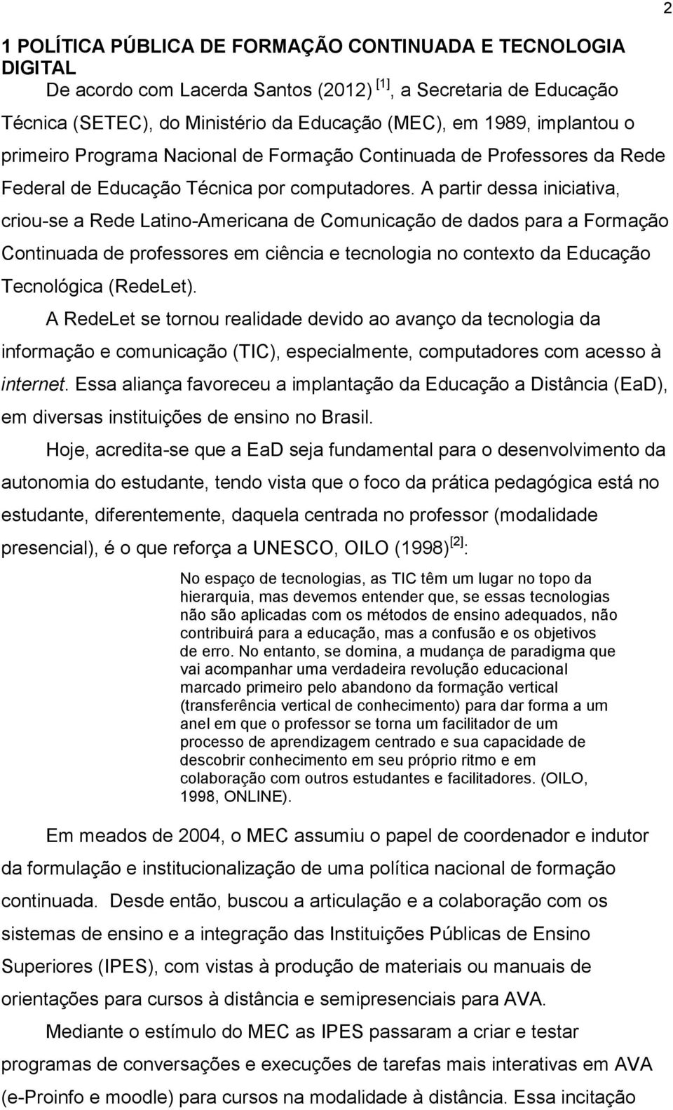 A partir dessa iniciativa, criou-se a Rede Latino-Americana de Comunicação de dados para a Formação Continuada de professores em ciência e tecnologia no contexto da Educação Tecnológica (RedeLet).