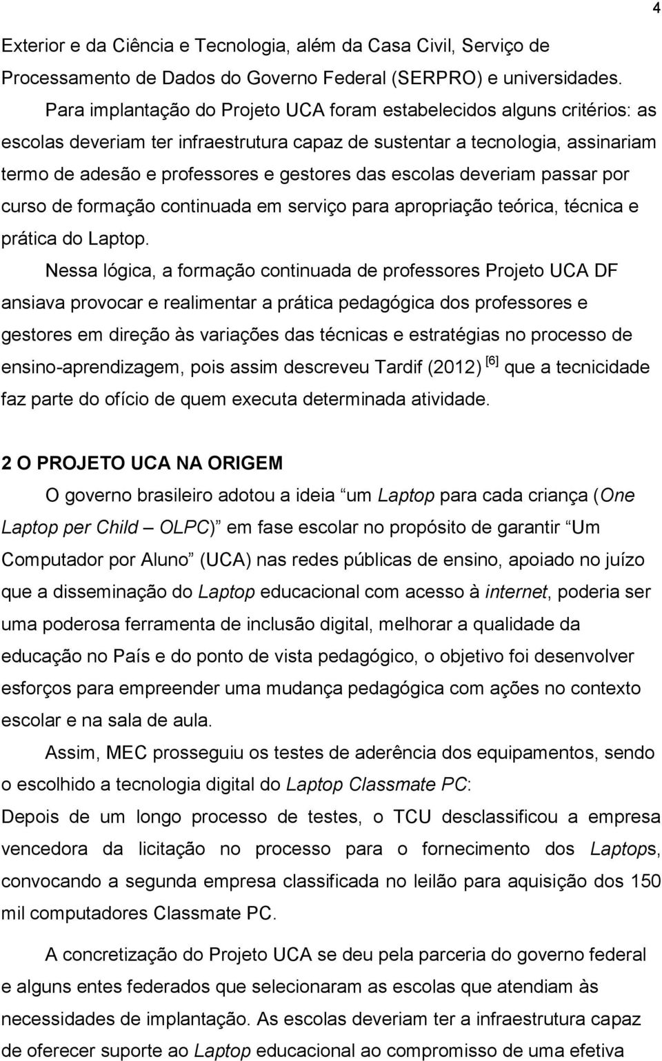 escolas deveriam passar por curso de formação continuada em serviço para apropriação teórica, técnica e prática do Laptop.