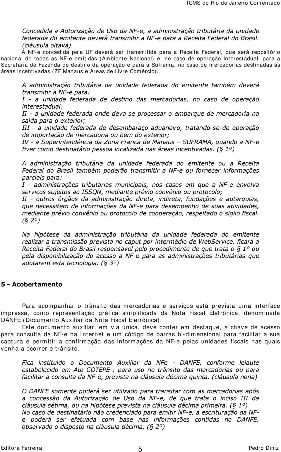 interestadual, para a Secretaria de Fazenda de destino da operação e para a Suframa, no caso de mercadorias destinadas às áreas incentivadas (ZF Manaus e Áreas de Livre Comércio).