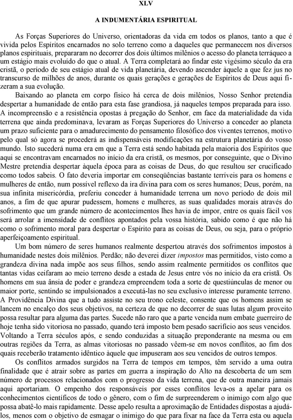 A Terra completará ao findar este vigésimo século da era cristã, o período de seu estágio atual de vida planetária, devendo ascender àquele a que fez jus no transcurso de milhões de anos, durante os