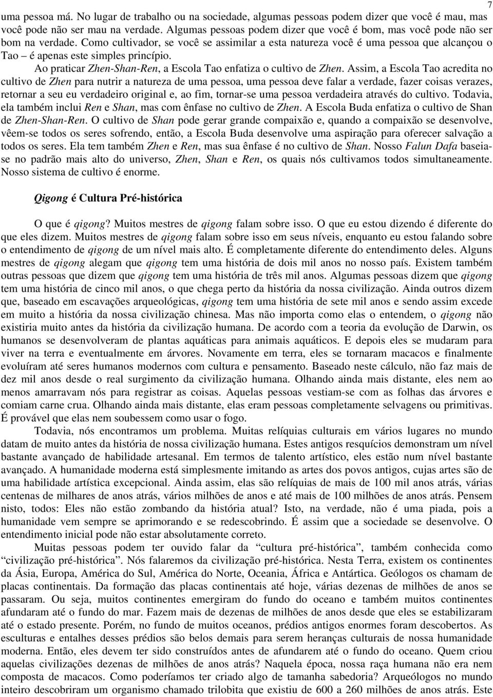 Como cultivador, se você se assimilar a esta natureza você é uma pessoa que alcançou o Tao é apenas este simples princípio. Ao praticar Zhen-Shan-Ren, a Escola Tao enfatiza o cultivo de Zhen.