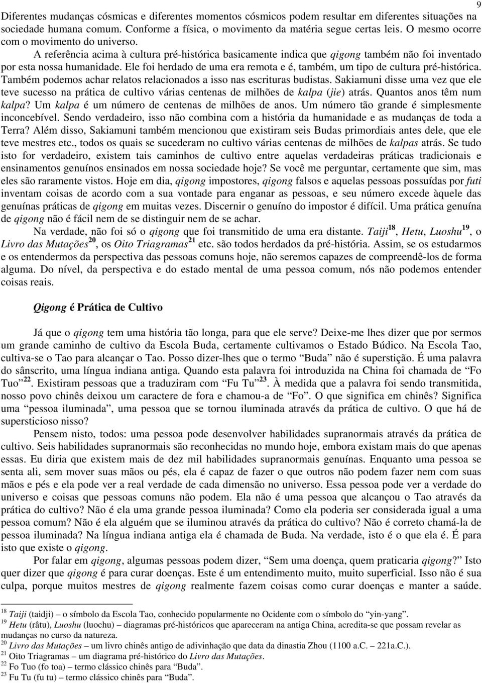 Ele foi herdado de uma era remota e é, também, um tipo de cultura pré-histórica. Também podemos achar relatos relacionados a isso nas escrituras budistas.