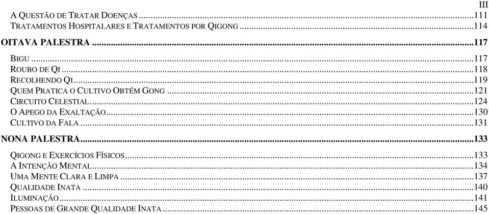 ..124 O APEGO DA EXALTAÇÃO...130 CULTIVO DA FALA...131 NONA PALESTRA...133 QIGONG E EXERCÍCIOS FÍSICOS.