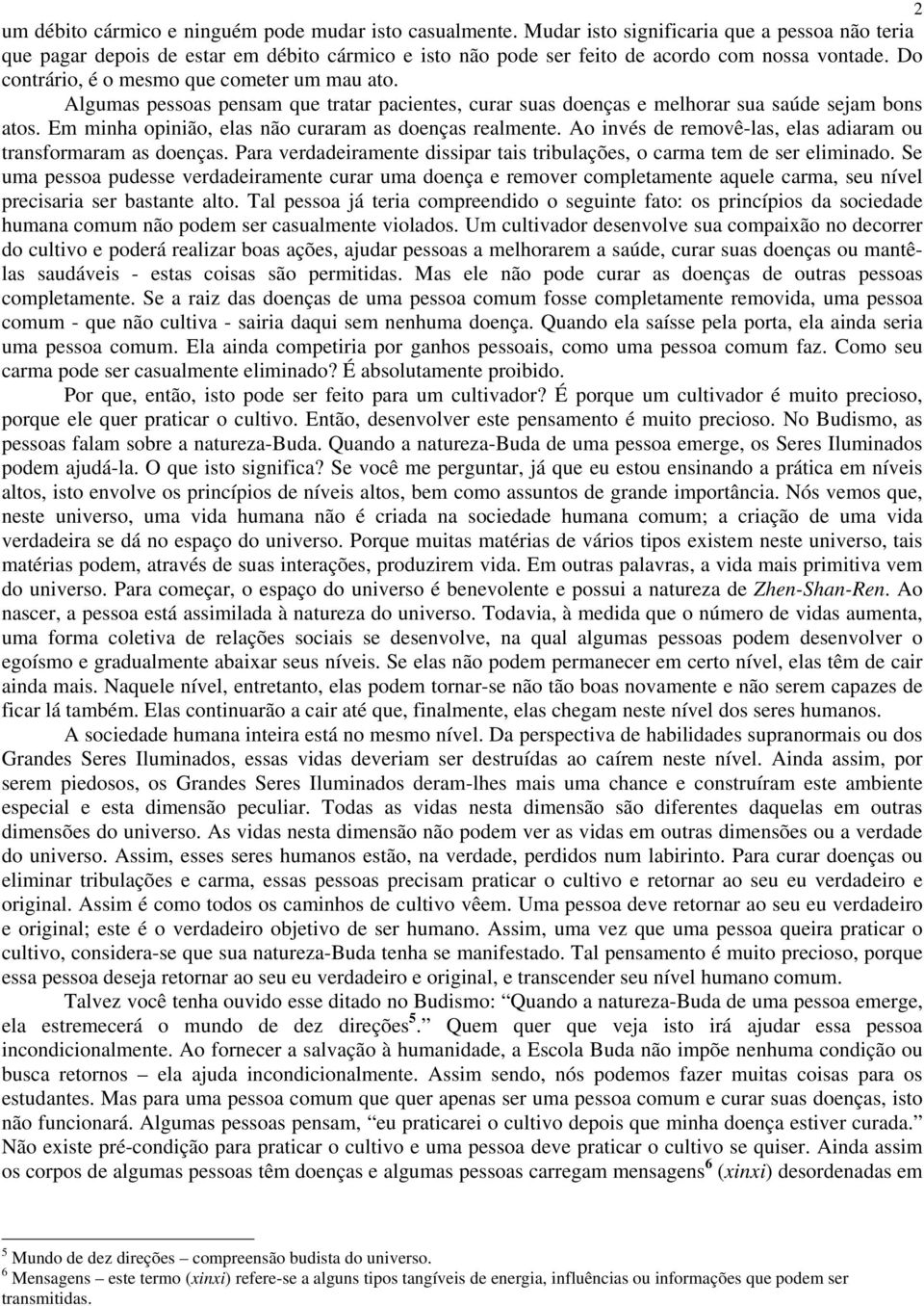 Algumas pessoas pensam que tratar pacientes, curar suas doenças e melhorar sua saúde sejam bons atos. Em minha opinião, elas não curaram as doenças realmente.