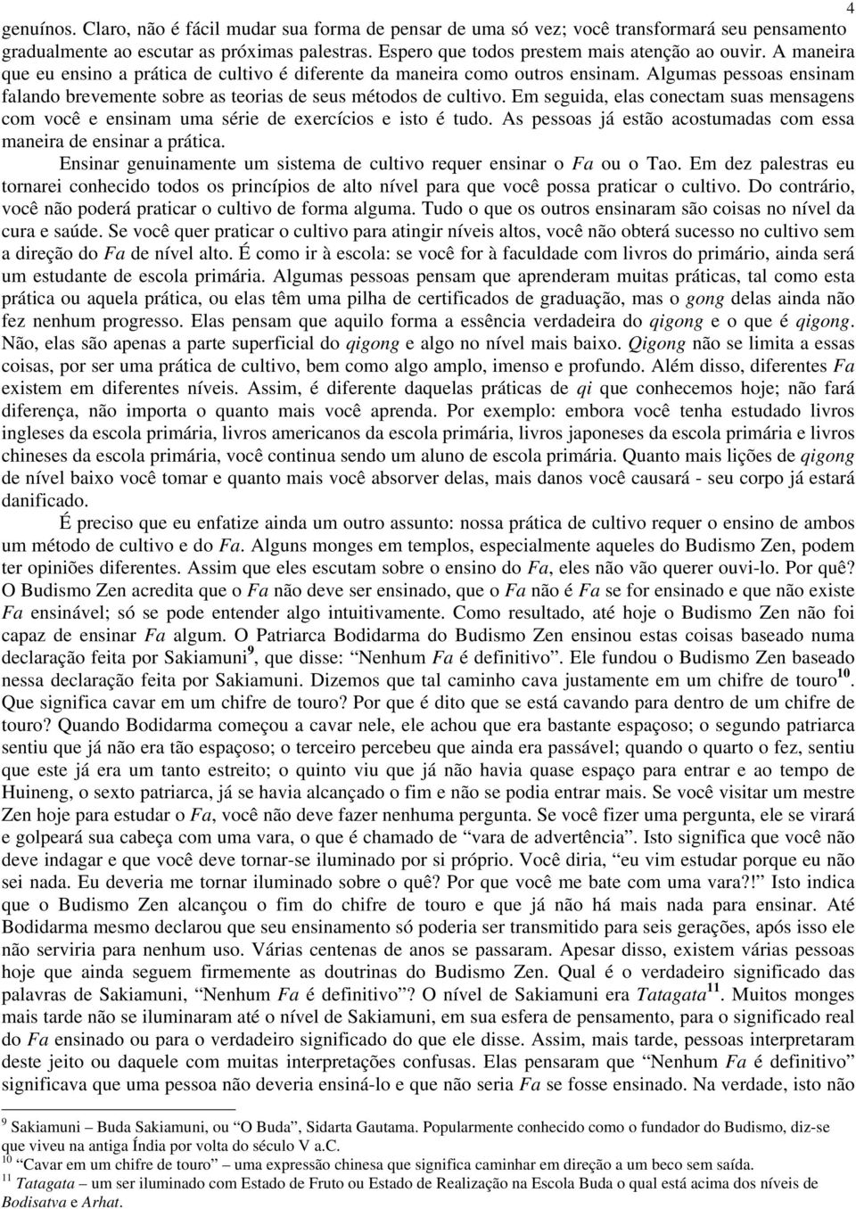 Em seguida, elas conectam suas mensagens com você e ensinam uma série de exercícios e isto é tudo. As pessoas já estão acostumadas com essa maneira de ensinar a prática.