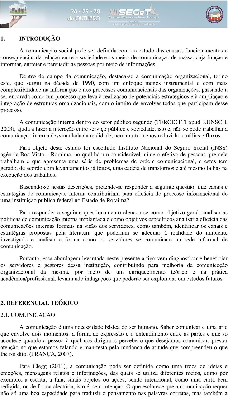 Dentro do campo da comunicação, destaca-se a comunicação organizacional, termo este, que surgiu na década de 1990, com um enfoque menos instrumental e com mais complexibilidade na informação e nos