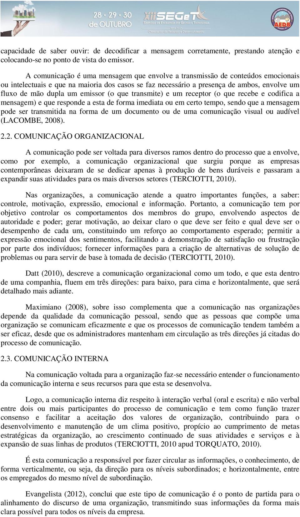 emissor (o que transmite) e um receptor (o que recebe e codifica a mensagem) e que responde a esta de forma imediata ou em certo tempo, sendo que a mensagem pode ser transmitida na forma de um