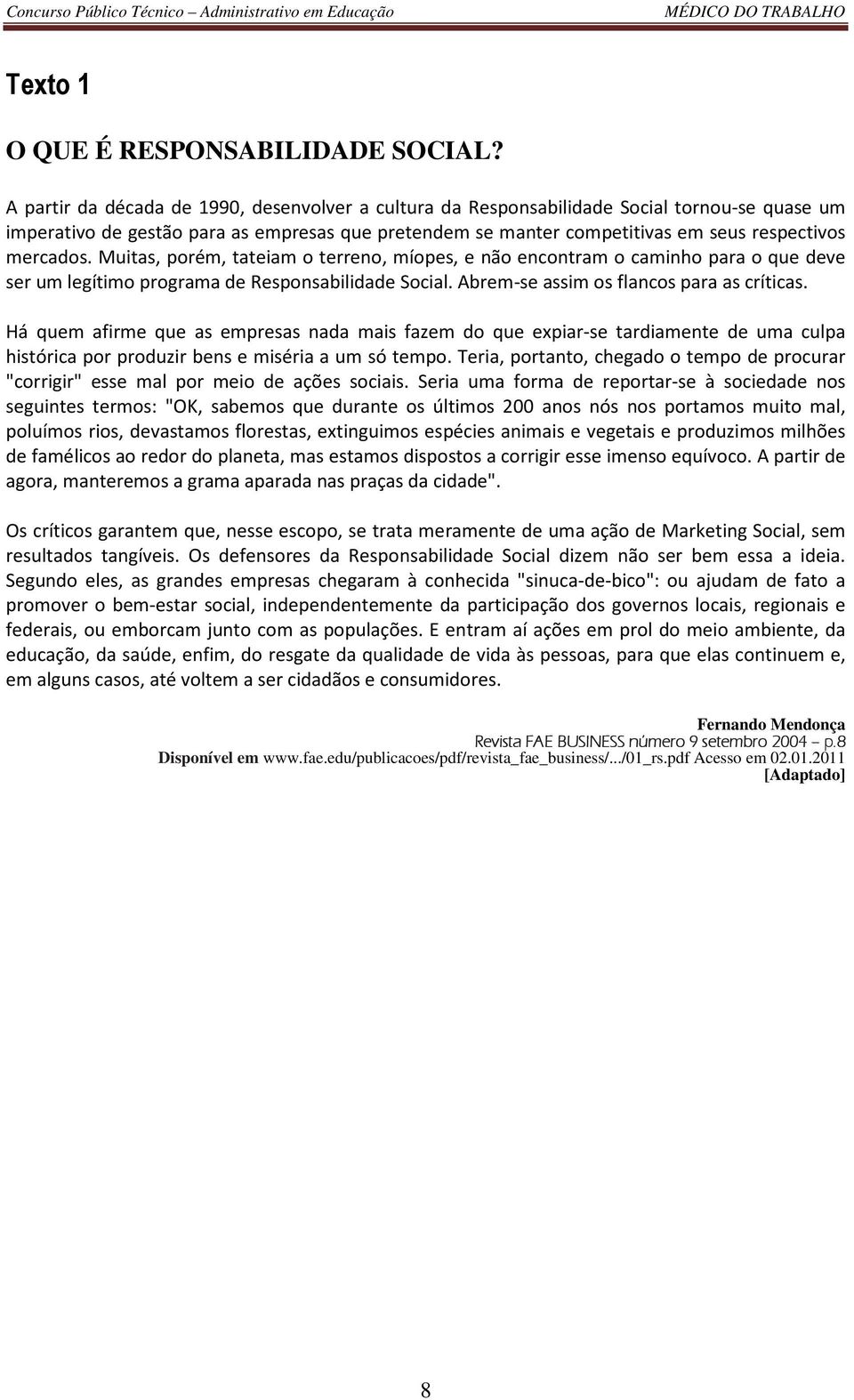 Muitas, porém, tateiam o terreno, míopes, e não encontram o caminho para o que deve ser um legítimo programa de Responsabilidade Social. Abrem-se assim os flancos para as críticas.