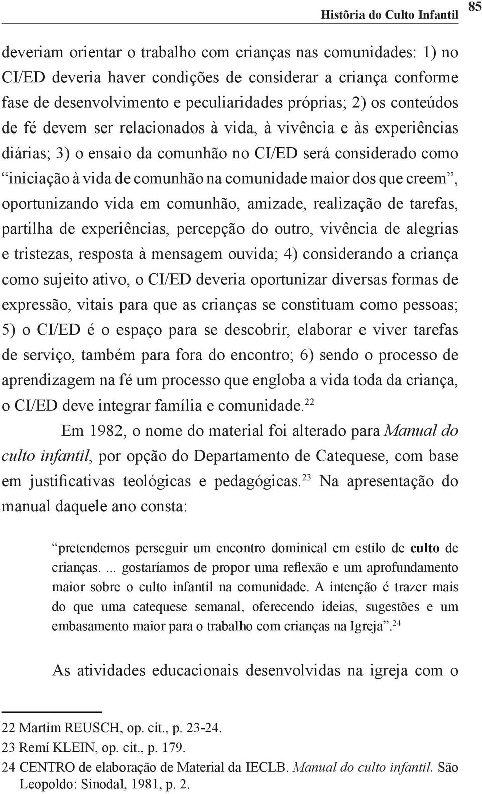 maior dos que creem, oportunizando vida em comunhão, amizade, realização de tarefas, partilha de experiências, percepção do outro, vivência de alegrias e tristezas, resposta à mensagem ouvida; 4)