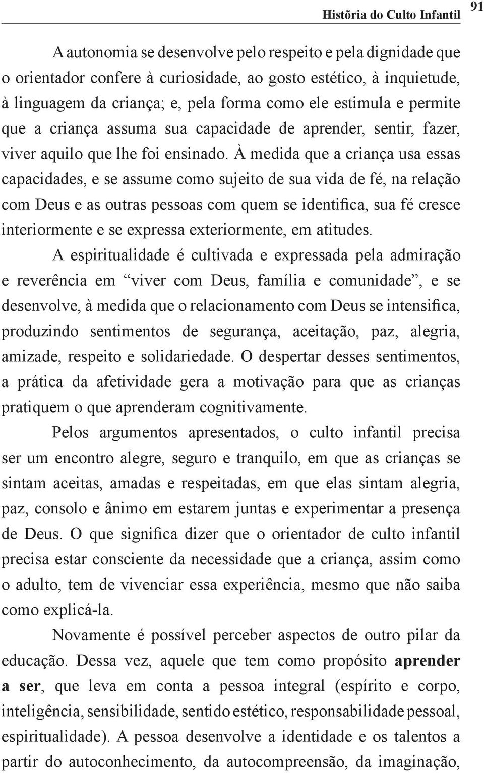 À medida que a criança usa essas capacidades, e se assume como sujeito de sua vida de fé, na relação com Deus e as outras pessoas com quem se identifica, sua fé cresce interiormente e se expressa