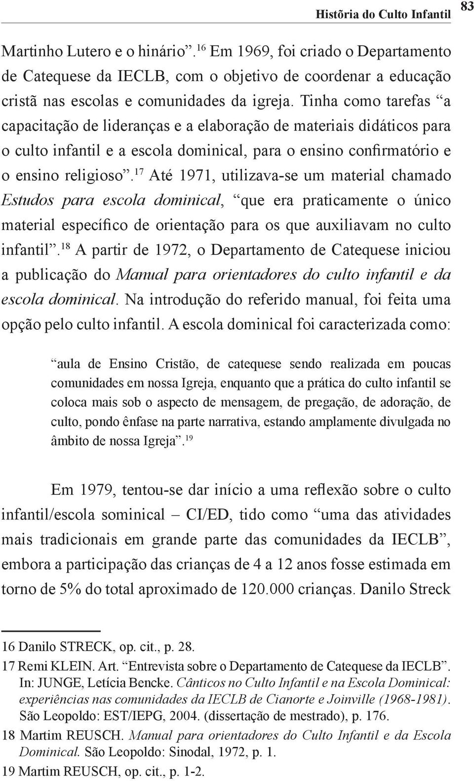 Tinha como tarefas a capacitação de lideranças e a elaboração de materiais didáticos para o culto infantil e a escola dominical, para o ensino confirmatório e o ensino religioso.