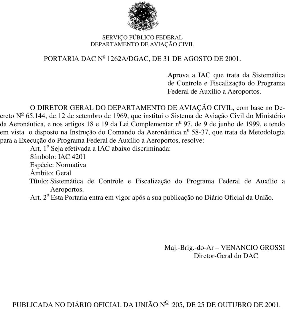 144, de 12 de setembro de 1969, que institui o Sistema de Aviação Civil do Ministério da Aeronáutica, e nos artigos 18 e 19 da Lei Complementar n o 97, de 9 de junho de 1999, e tendo em vista o