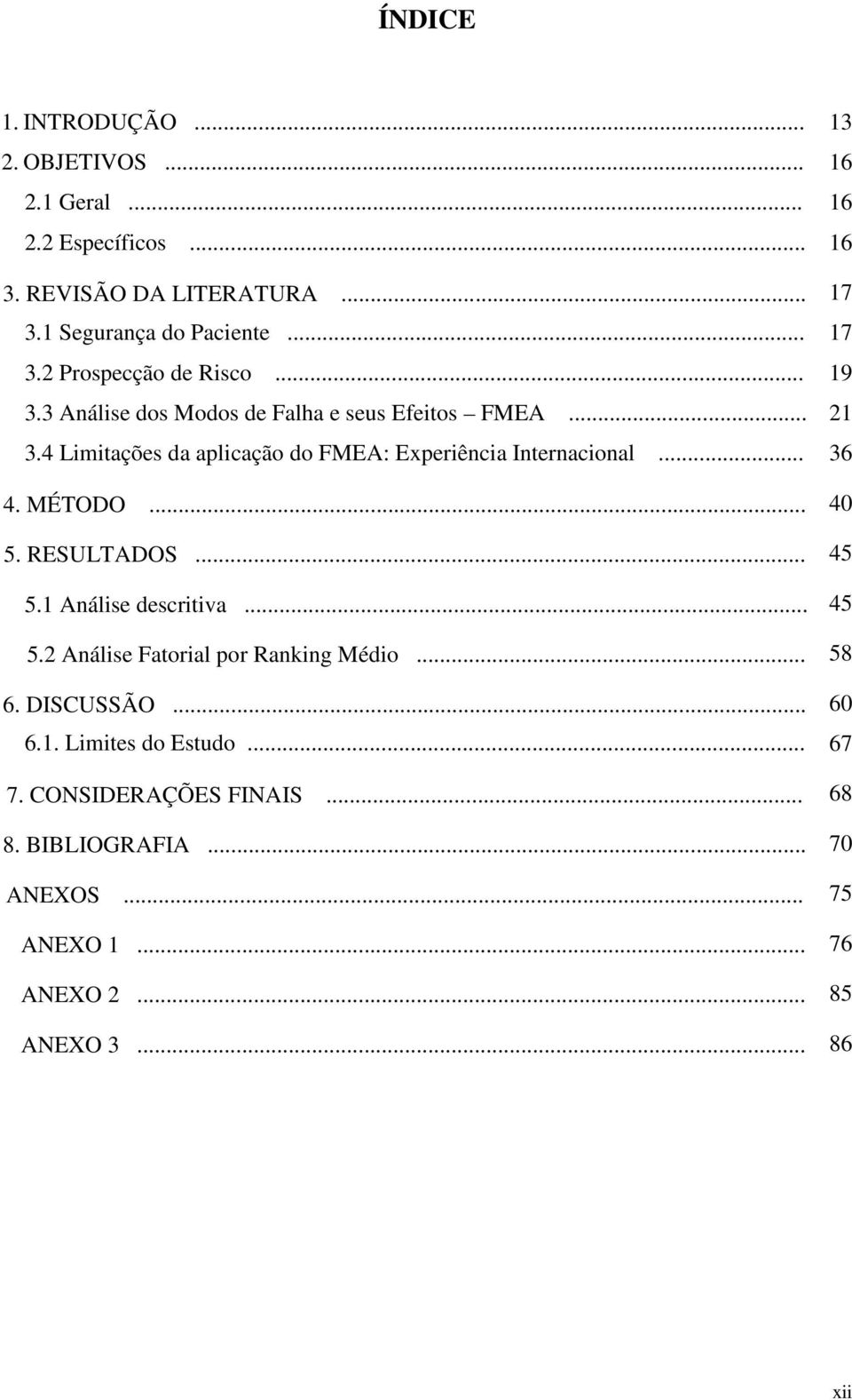 4 Limitações da aplicação do FMEA: Experiência Internacional... 36 4. MÉTODO... 40 5. RESULTADOS... 45 5.1 Análise descritiva... 45 5.2 Análise Fatorial por Ranking Médio.