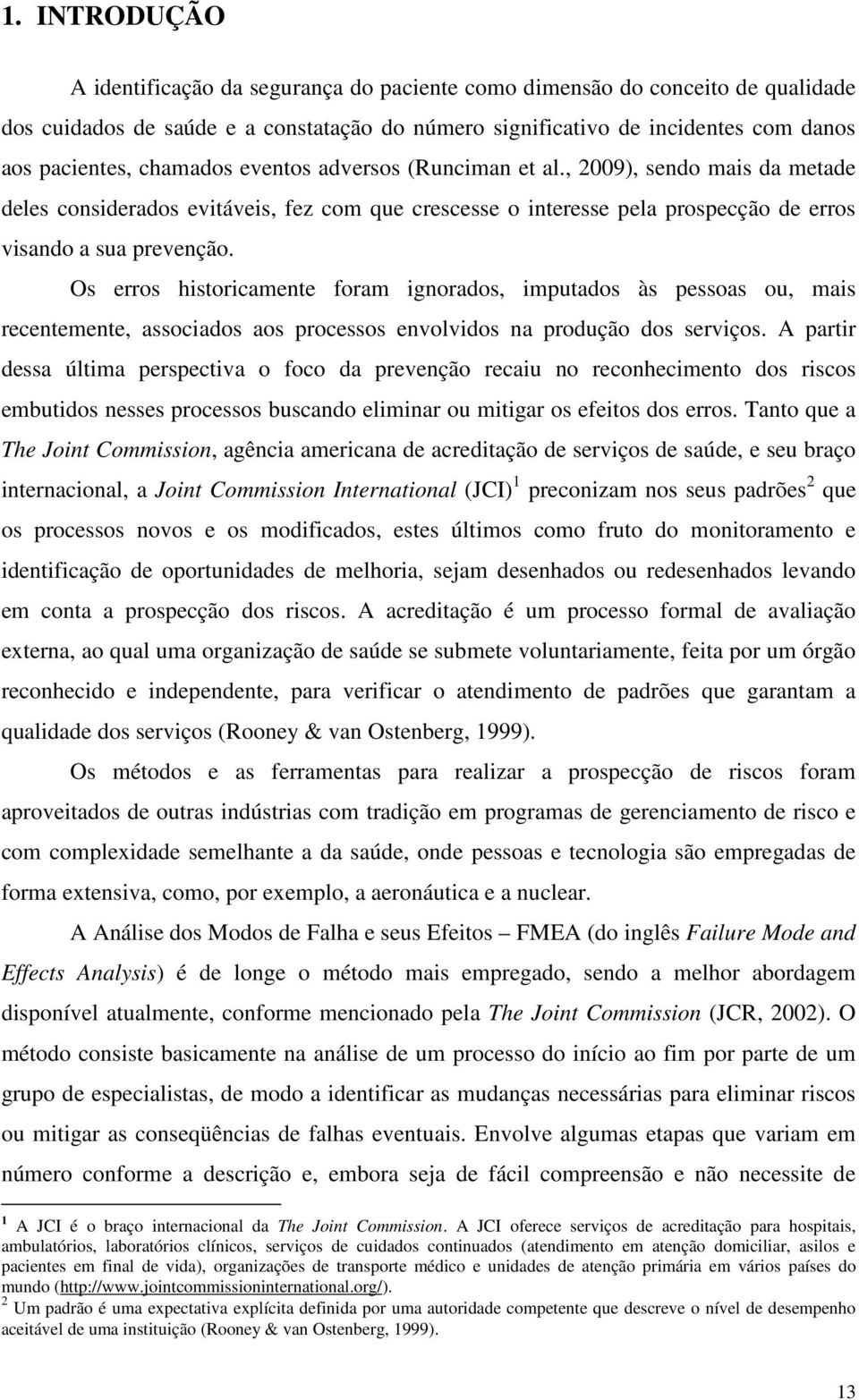 Os erros historicamente foram ignorados, imputados às pessoas ou, mais recentemente, associados aos processos envolvidos na produção dos serviços.