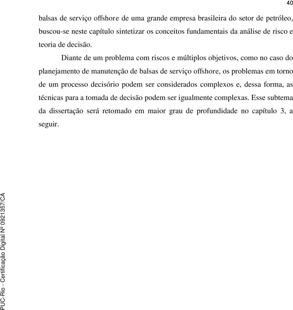 Diante de um problema com riscos e múltiplos objetivos, como no caso do planejamento de manutenção de balsas de serviço offshore, os problemas