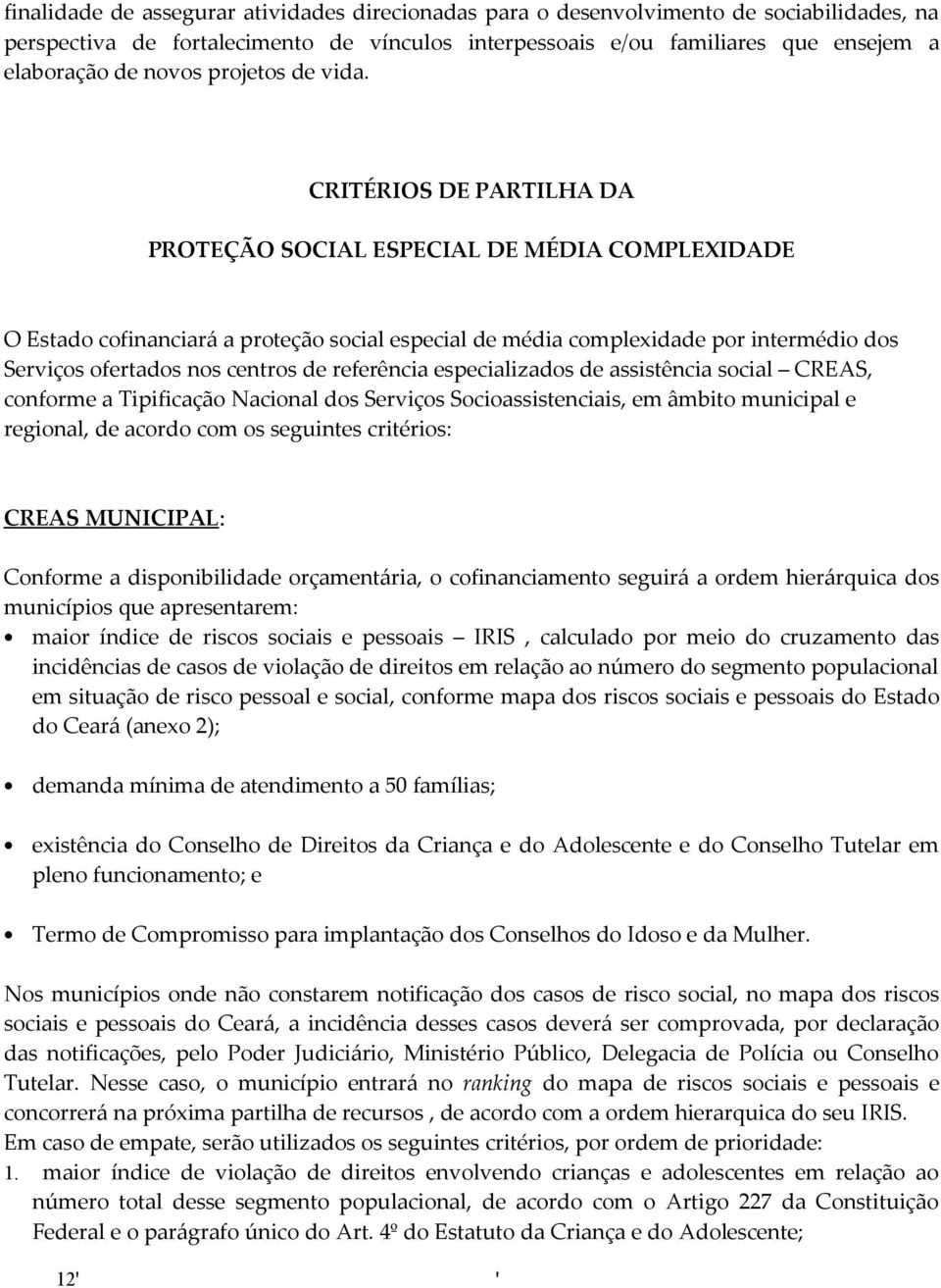 CRITÉRIOS DE PARTILHA DA PROTEÇÃO SOCIAL ESPECIAL DE MÉDIA COMPLEXIDADE O Estado cofinanciará a proteção social especial de média complexidade por intermédio dos Serviços ofertados nos centros de