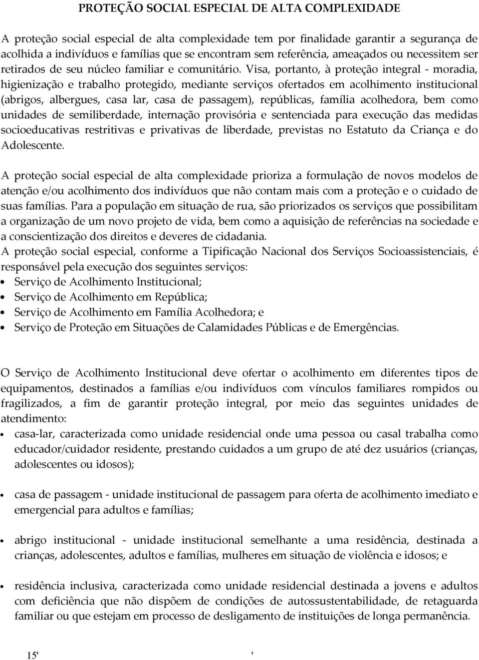 Visa, portanto, à proteção integral - moradia, higienização e trabalho protegido, mediante serviços ofertados em acolhimento institucional (abrigos, albergues, casa lar, casa de passagem),