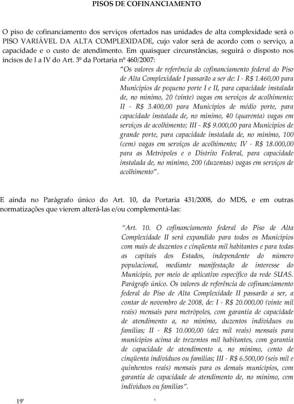 3º da Portaria nº 460/2007: Os valores de referência do cofinanciamento federal do Piso de Alta Complexidade I passarão a ser de: I - R$ 1.